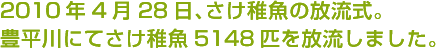 2010年4月28日、さけ稚魚の放流式。豊平川にてさけ稚魚5148匹を放流しました。