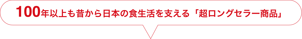 100年以上も昔から日本の食生活を支える「超ロングセラー商品」