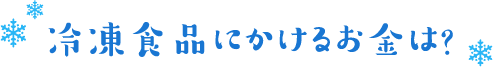 冷凍食品にかけるお金は？