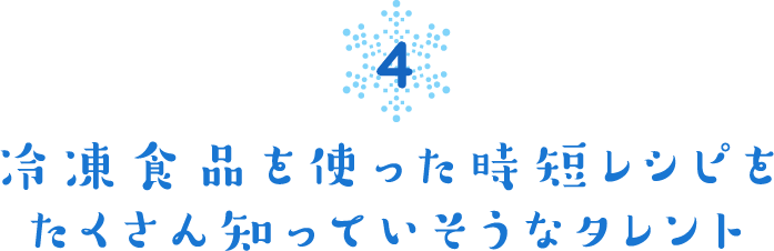4 冷凍食品を使った時短レシピを たくさん知っていそうなタレント