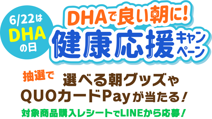 <6/22はDHAの日>DHAで良い朝に！健康応援キャンペーン 抽選で選べる朝グッズやQUOカードPayが当たる！対象商品購入レシートでLINEから応募！