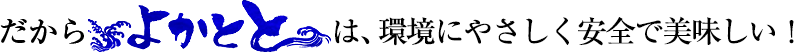 だからよかととは、安全で美味しい！